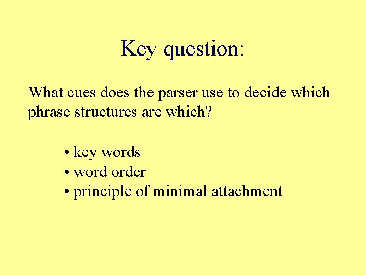 Key question: What cues does the parser use to decide which phrase structures are