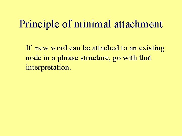 Principle of minimal attachment If new word can be attached to an existing node