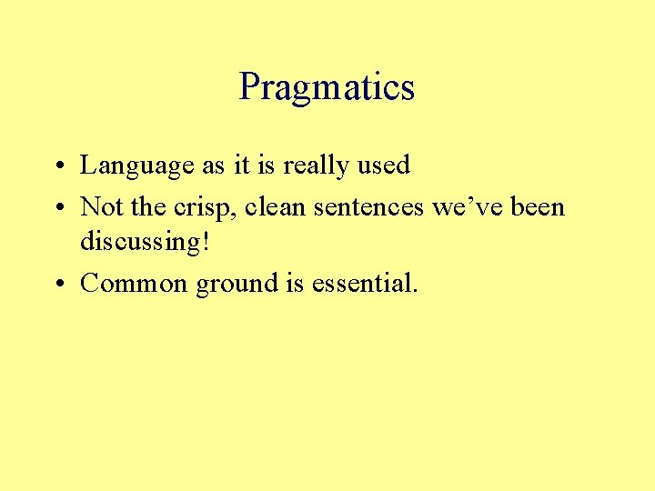 Pragmatics • Language as it is really used • Not the crisp, clean sentences