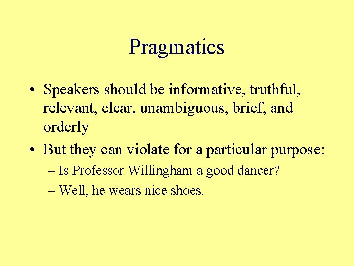 Pragmatics • Speakers should be informative, truthful, relevant, clear, unambiguous, brief, and orderly •
