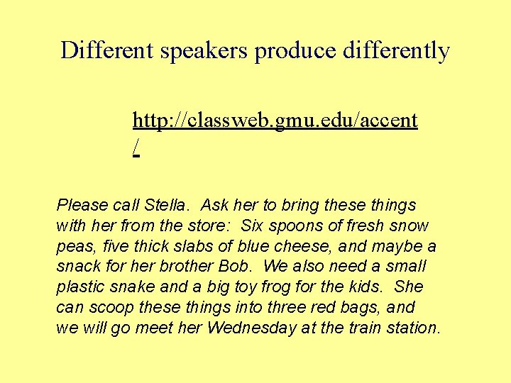Different speakers produce differently http: //classweb. gmu. edu/accent / Please call Stella. Ask her