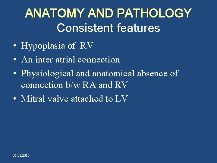 ANATOMY AND PATHOLOGY Consistent features • Hypoplasia of RV • An inter atrial connection