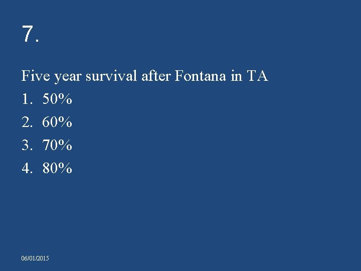 7. Five year survival after Fontana in TA 1. 50% 2. 60% 3. 70%