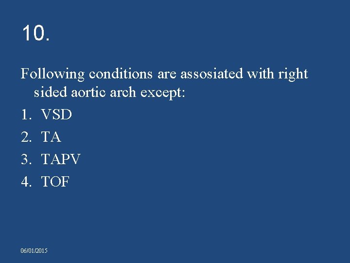 10. Following conditions are assosiated with right sided aortic arch except: 1. VSD 2.