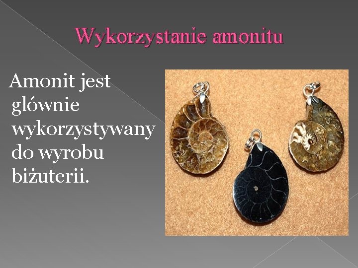 Wykorzystanie amonitu Amonit jest głównie wykorzystywany do wyrobu biżuterii. 