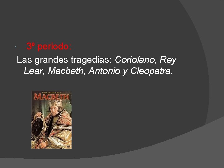  3º periodo: Las grandes tragedias: Coriolano, Rey Lear, Macbeth, Antonio y Cleopatra. 