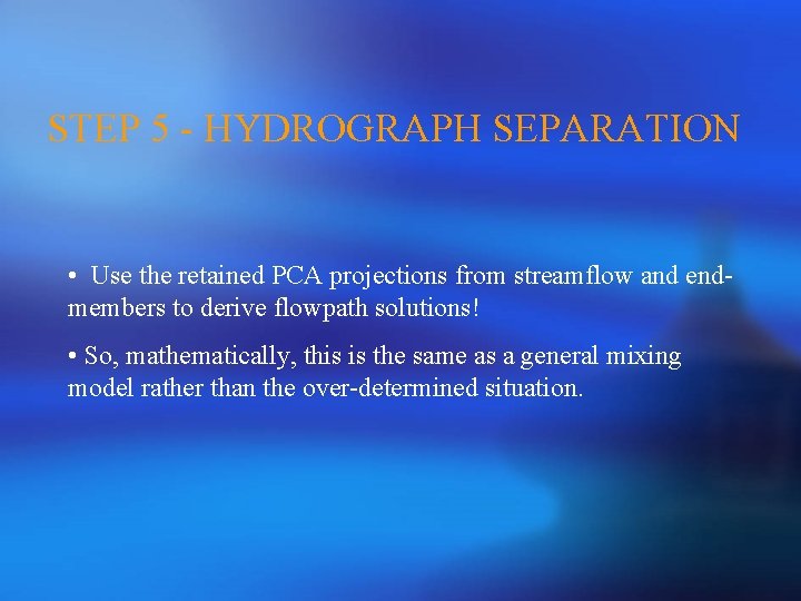 STEP 5 - HYDROGRAPH SEPARATION • Use the retained PCA projections from streamflow and