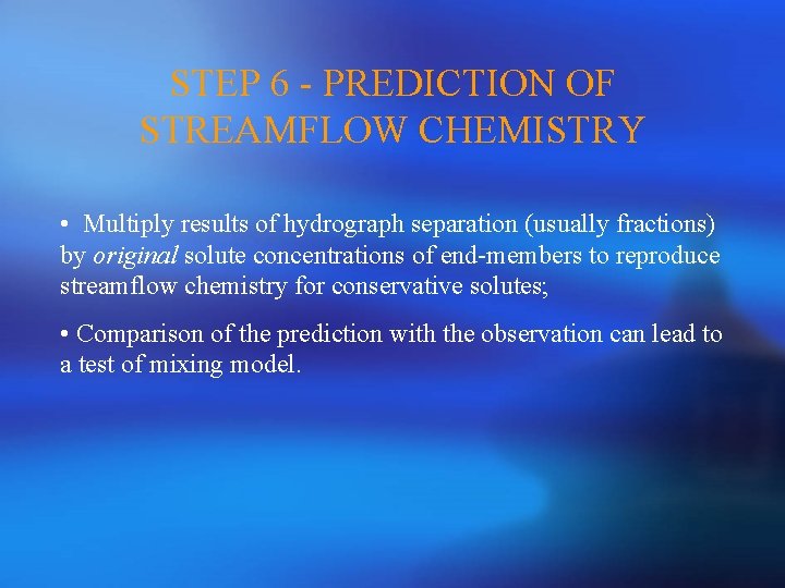 STEP 6 - PREDICTION OF STREAMFLOW CHEMISTRY • Multiply results of hydrograph separation (usually