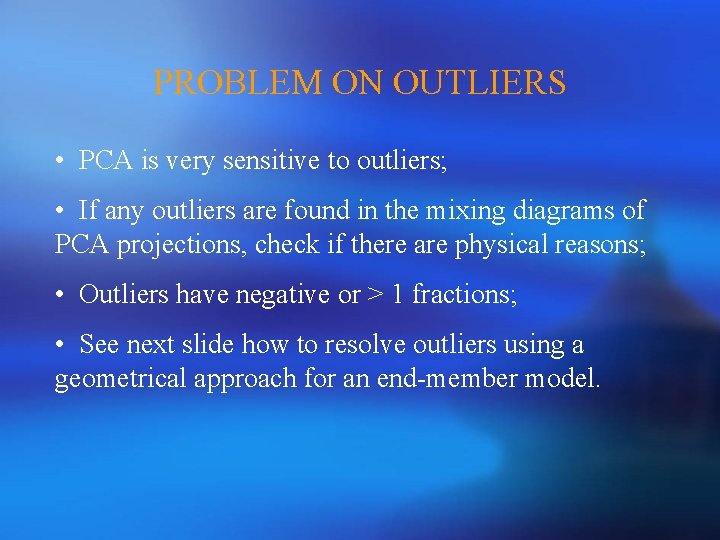 PROBLEM ON OUTLIERS • PCA is very sensitive to outliers; • If any outliers
