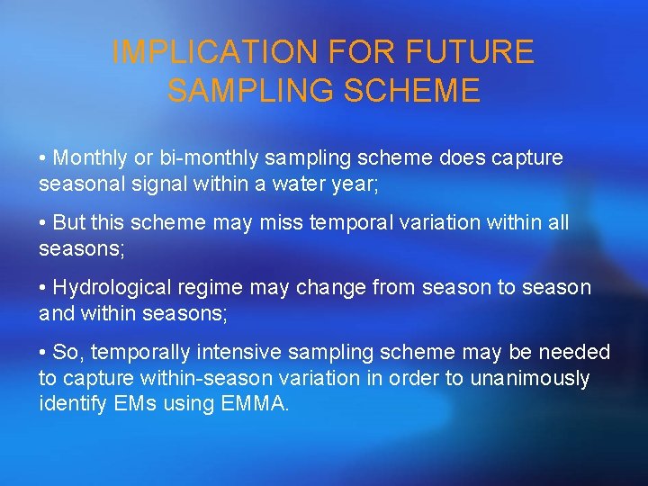 IMPLICATION FOR FUTURE SAMPLING SCHEME • Monthly or bi-monthly sampling scheme does capture seasonal