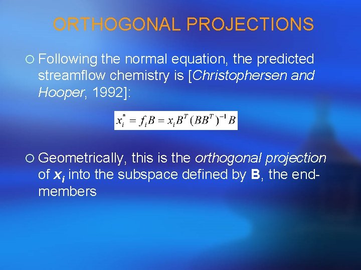 ORTHOGONAL PROJECTIONS ¡ Following the normal equation, the predicted streamflow chemistry is [Christophersen and