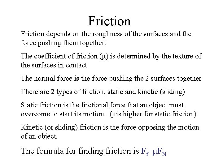 Friction depends on the roughness of the surfaces and the force pushing them together.