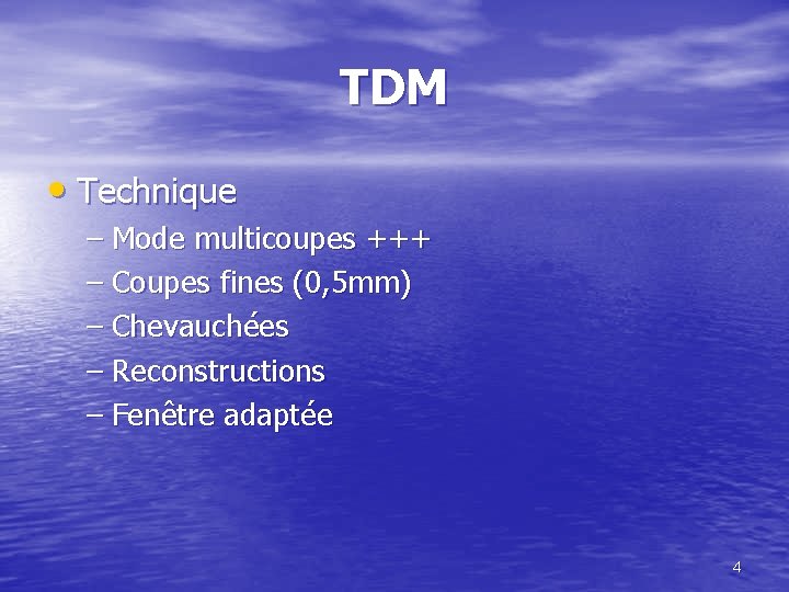 TDM • Technique – Mode multicoupes +++ – Coupes fines (0, 5 mm) –