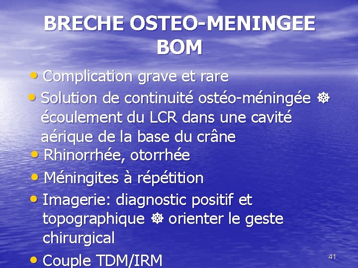 BRECHE OSTEO-MENINGEE BOM • Complication grave et rare • Solution de continuité ostéo-méningée écoulement