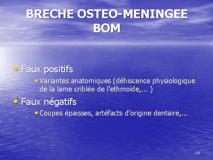 BRECHE OSTEO-MENINGEE BOM • Faux positifs • Variantes anatomiques (déhiscence physiologique de la lame