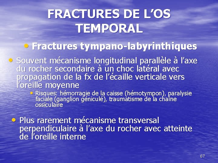 FRACTURES DE L’OS TEMPORAL • Fractures tympano-labyrinthiques • Souvent mécanisme longitudinal parallèle à l’axe