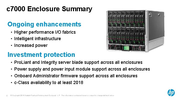 c 7000 Enclosure Summary Ongoing enhancements • Higher performance I/O fabrics • Intelligent infrastructure