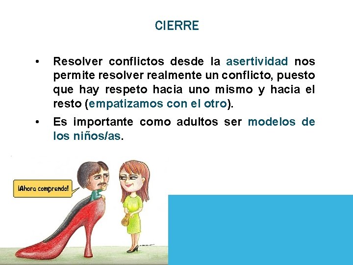 CIERRE • Resolver conflictos desde la asertividad nos permite resolver realmente un conflicto, puesto
