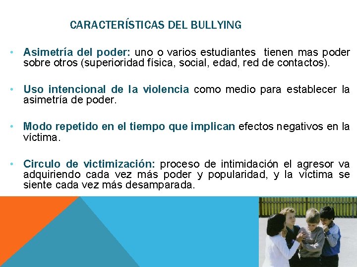 CARACTERÍSTICAS DEL BULLYING • Asimetría del poder: uno o varios estudiantes tienen mas poder