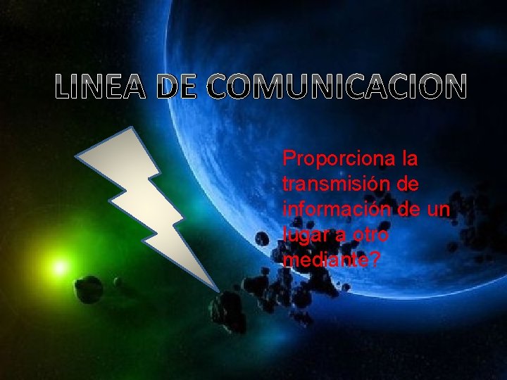 LINEA DE COMUNICACION Proporciona la transmisión de información de un lugar a otro mediante?