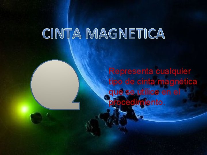 CINTA MAGNETICA Representa cualquier tipo de cinta magnética que se utilice en el procedimiento.
