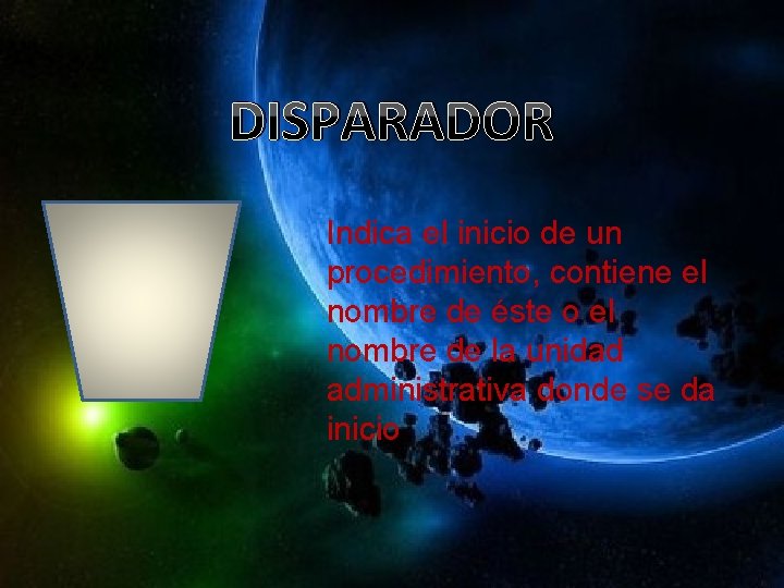 DISPARADOR Indica el inicio de un procedimiento, contiene el nombre de éste o el