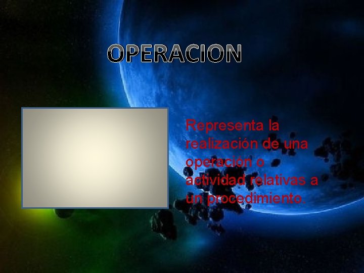 OPERACION Representa la realización de una operación o actividad relativas a un procedimiento. 