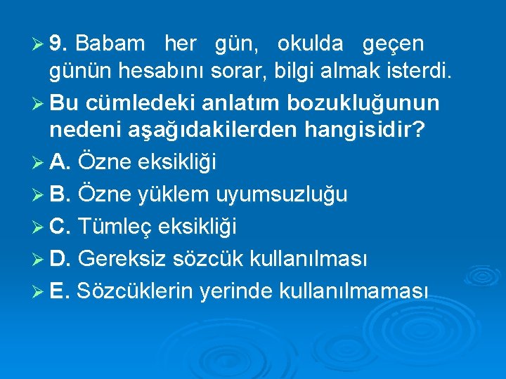 Ø 9. Babam her gün, okulda geçen günün hesabını sorar, bilgi almak isterdi. Ø