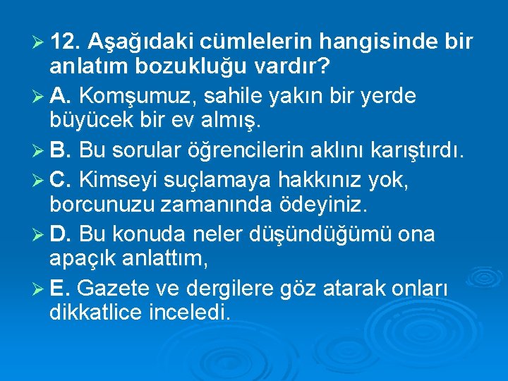 Ø 12. Aşağıdaki cümlelerin hangisinde bir anlatım bozukluğu vardır? Ø A. Komşumuz, sahile yakın