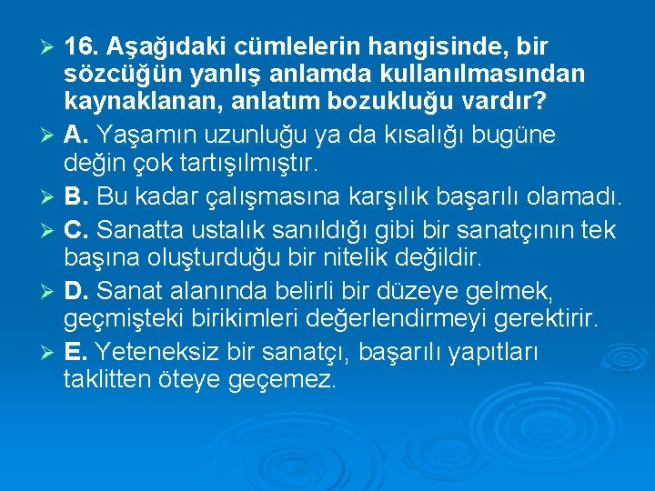 16. Aşağıdaki cümlelerin hangisinde, bir sözcüğün yanlış anlamda kullanılmasından kaynaklanan, anlatım bozukluğu vardır? Ø