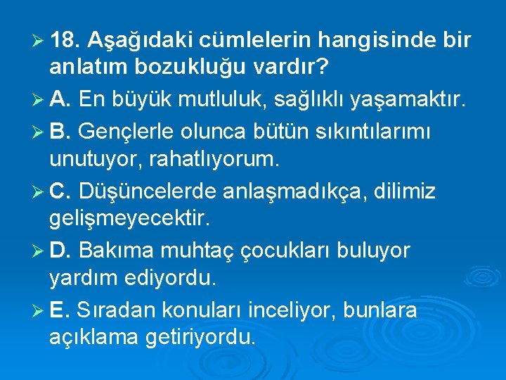 Ø 18. Aşağıdaki cümlelerin hangisinde bir anlatım bozukluğu vardır? Ø A. En büyük mutluluk,