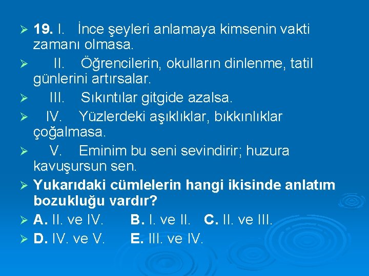 19. I. İnce şeyleri anlamaya kimsenin vakti zamanı olmasa. Ø II. Öğrencilerin, okulların dinlenme,