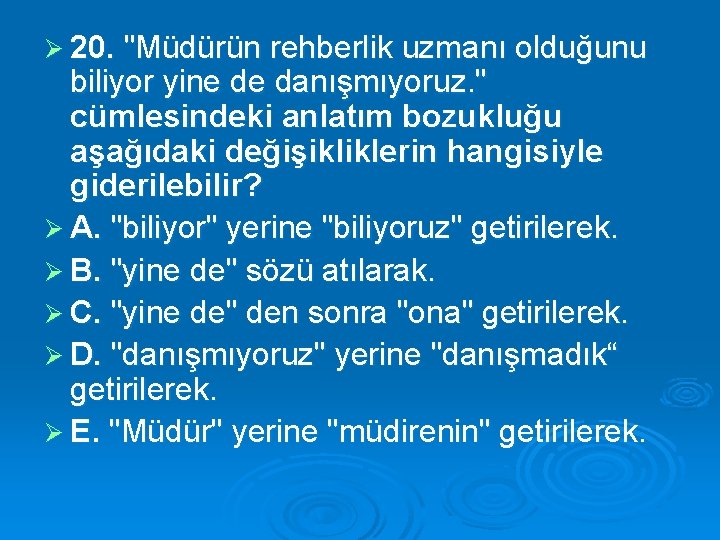 Ø 20. "Müdürün rehberlik uzmanı olduğunu biliyor yine de danışmıyoruz. " cümlesindeki anlatım bozukluğu