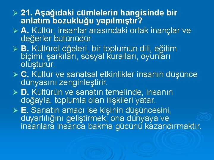 21. Aşağıdaki cümlelerin hangisinde bir anlatım bozukluğu yapılmıştır? Ø A. Kültür, insanlar arasındaki ortak