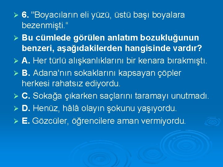 6. "Boyacıların eli yüzü, üstü başı boyalara bezenmişti. “ Ø Bu cümlede görülen anlatım