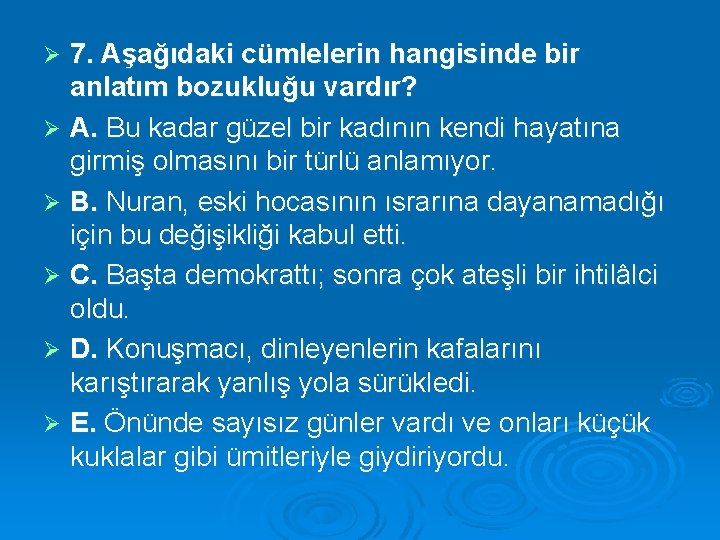 7. Aşağıdaki cümlelerin hangisinde bir anlatım bozukluğu vardır? Ø A. Bu kadar güzel bir