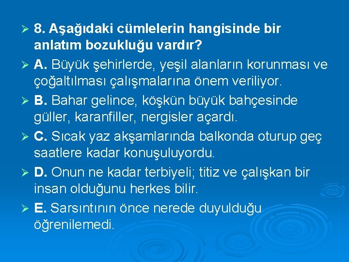 8. Aşağıdaki cümlelerin hangisinde bir anlatım bozukluğu vardır? Ø A. Büyük şehirlerde, yeşil alanların