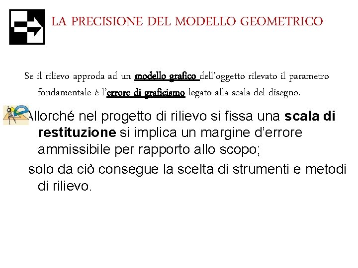 LA PRECISIONE DEL MODELLO GEOMETRICO Se il rilievo approda ad un modello grafico dell’oggetto