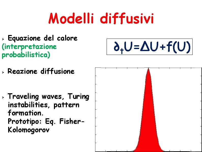 Modelli diffusivi Equazione del calore (interpretazione probabilistica) Ø Ø Ø Reazione diffusione Traveling waves,