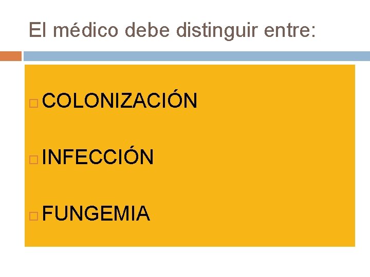 El médico debe distinguir entre: COLONIZACIÓN INFECCIÓN FUNGEMIA 