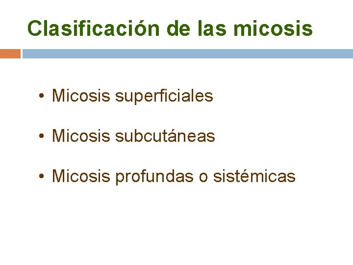 Clasificación de las micosis • Micosis superficiales • Micosis subcutáneas • Micosis profundas o