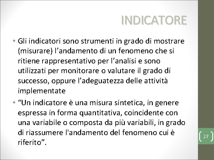 INDICATORE • Gli indicatori sono strumenti in grado di mostrare (misurare) l’andamento di un