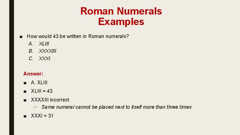 Roman Numerals Examples ■ How would 43 be written in Roman numerals? A. XLIII