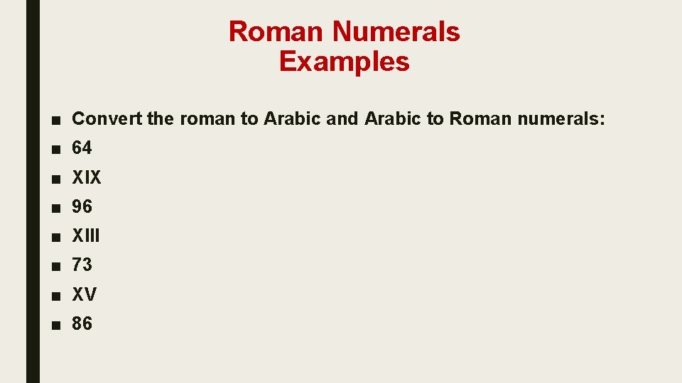 Roman Numerals Examples ■ Convert the roman to Arabic and Arabic to Roman numerals: