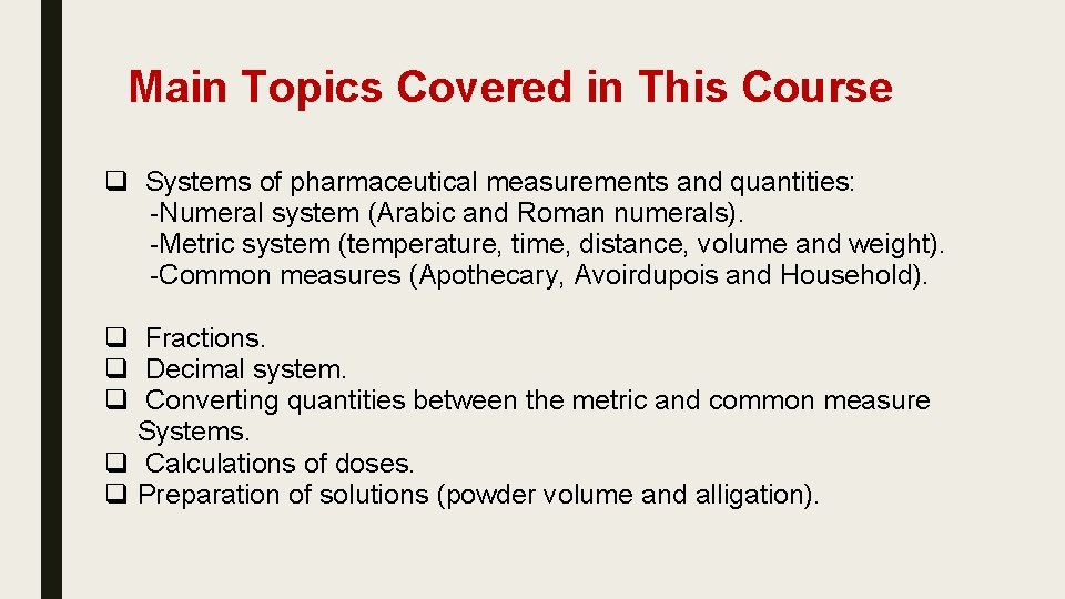 Main Topics Covered in This Course q Systems of pharmaceutical measurements and quantities: -Numeral