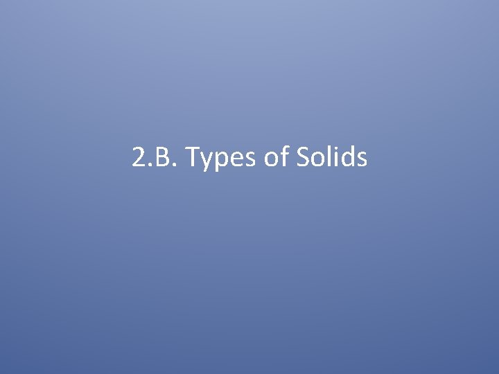 2. B. Types of Solids 