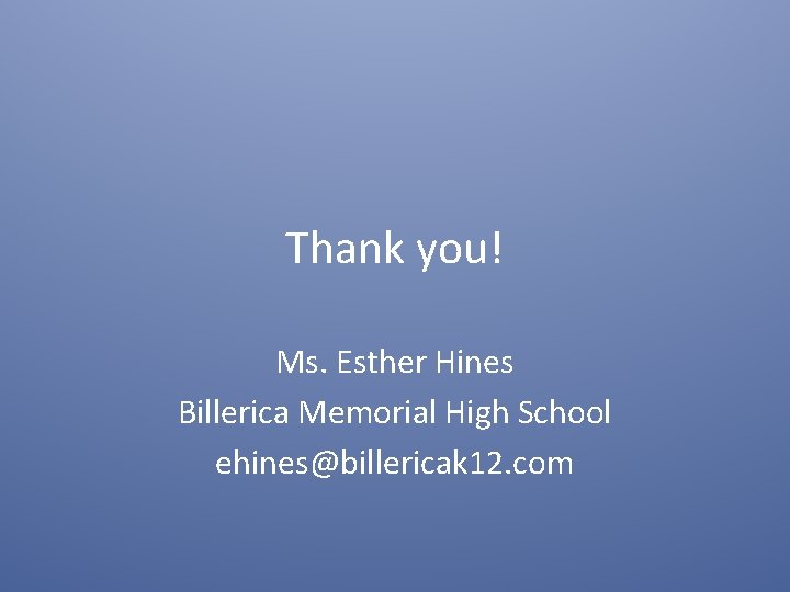 Thank you! Ms. Esther Hines Billerica Memorial High School ehines@billericak 12. com 