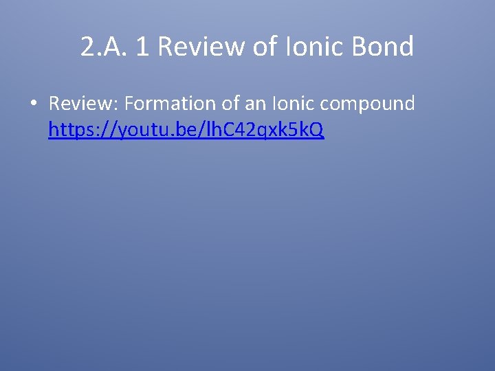 2. A. 1 Review of Ionic Bond • Review: Formation of an Ionic compound