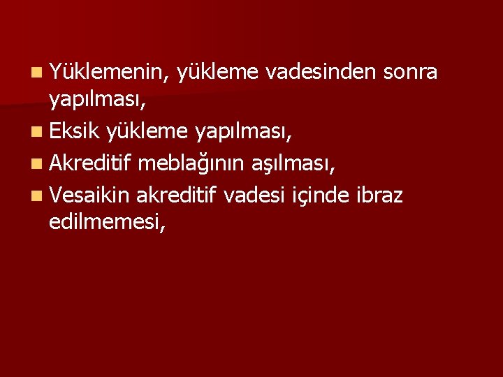 n Yüklemenin, yükleme vadesinden sonra yapılması, n Eksik yükleme yapılması, n Akreditif meblağının aşılması,