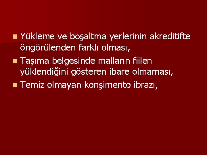 n Yükleme ve boşaltma yerlerinin akreditifte öngörülenden farklı olması, n Taşıma belgesinde malların fiilen